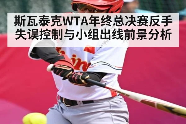 斯瓦泰克WTA年终总决赛反手失误控制与小组出线前景分析 - c7c7.app